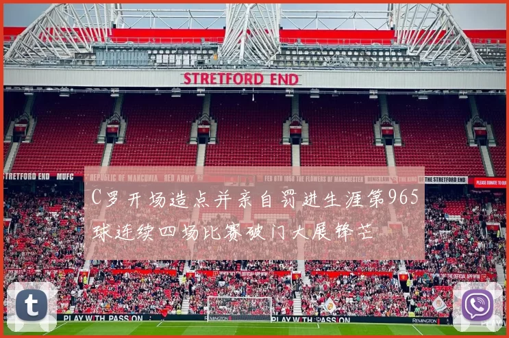 C罗开场造点并亲自罚进生涯第965球连续四场比赛破门大展锋芒