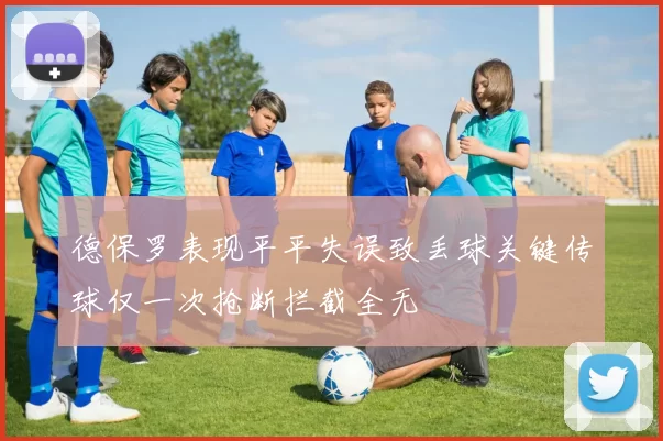 德保罗表现平平失误致丢球关键传球仅一次抢断拦截全无